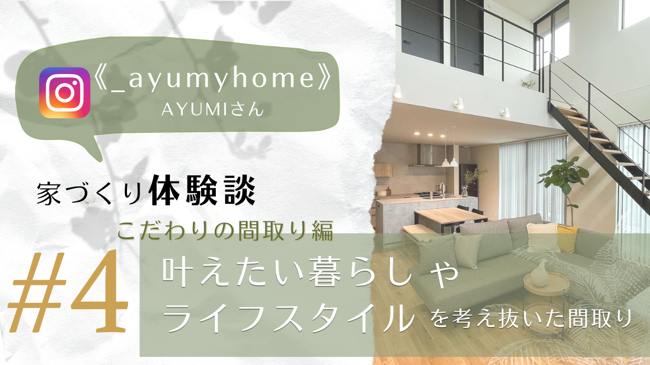 【家づくり体験談】Instagram《_ayumyhome》AYUMIさん｜第4弾｜こだわりの間取り編！